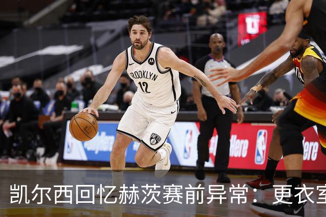 凯尔西回忆赫茨赛前异常：更衣室等首发，几天后查出肺部血栓
