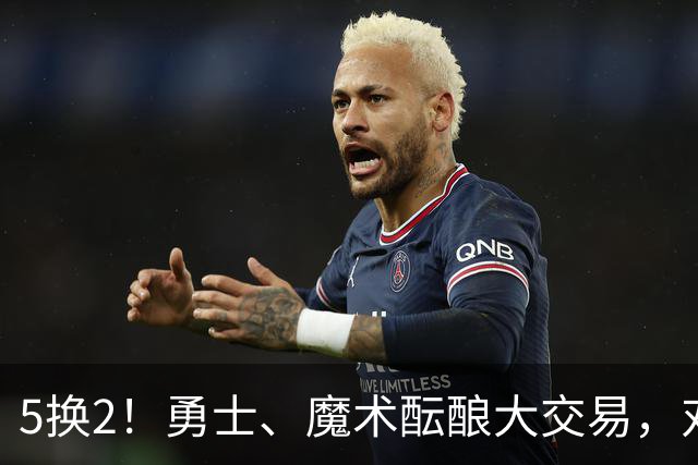 5换2！勇士、魔术酝酿大交易，对库里是好事，对11号秀可不是好事